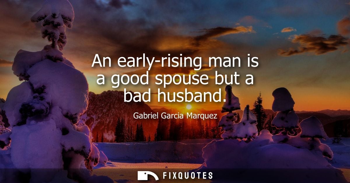 An early-rising man is a good spouse but a bad husband