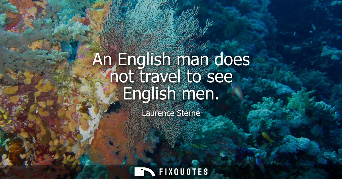 An English man does not travel to see English men
