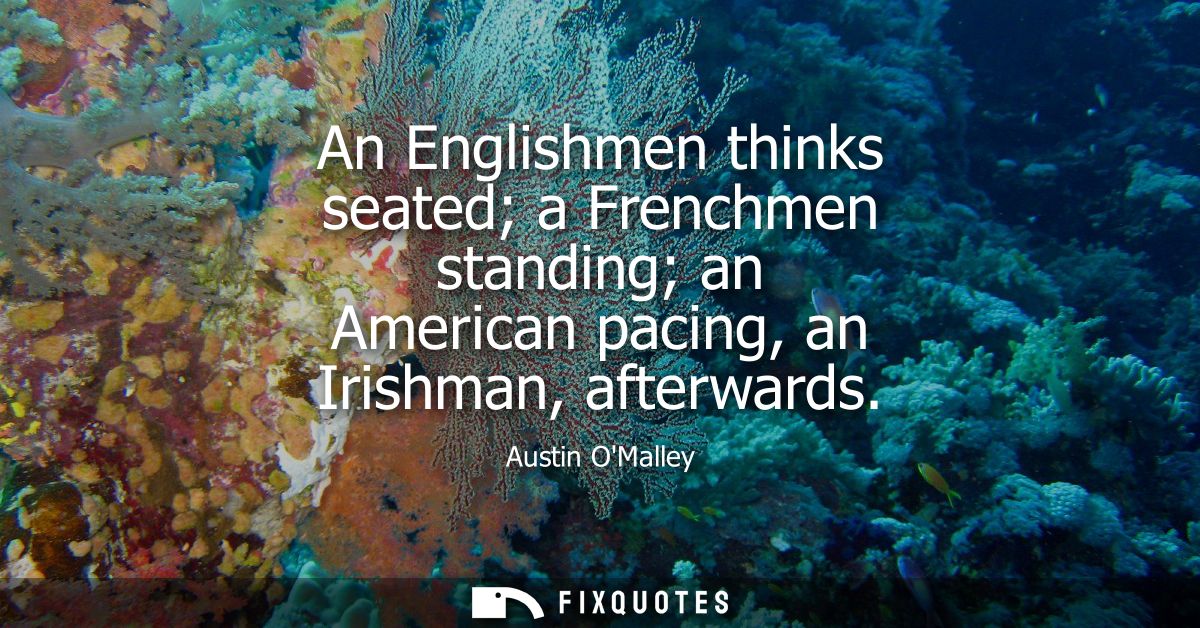 An Englishmen thinks seated a Frenchmen standing an American pacing, an Irishman, afterwards