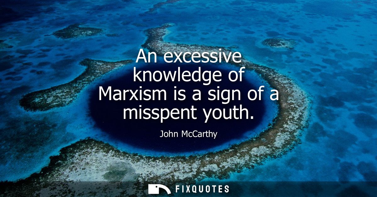 An excessive knowledge of Marxism is a sign of a misspent youth