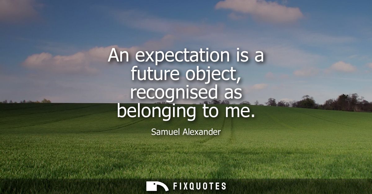 An expectation is a future object, recognised as belonging to me