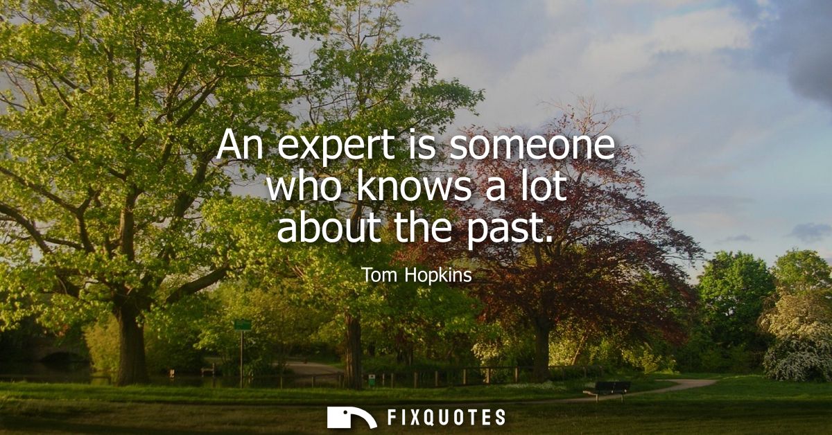 An expert is someone who knows a lot about the past