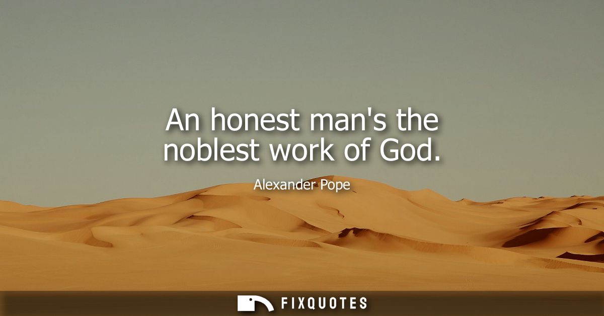 An honest mans the noblest work of God