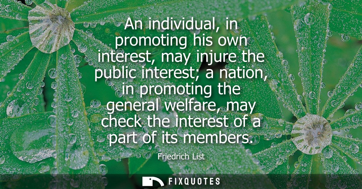 An individual, in promoting his own interest, may injure the public interest a nation, in promoting the general welfare,
