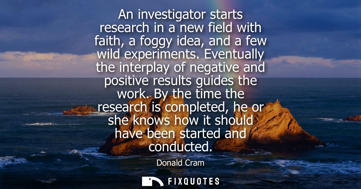 An investigator starts research in a new field with faith, a foggy idea, and a few wild experiments. Eventually the inte