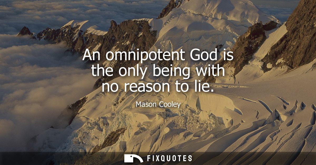 An omnipotent God is the only being with no reason to lie