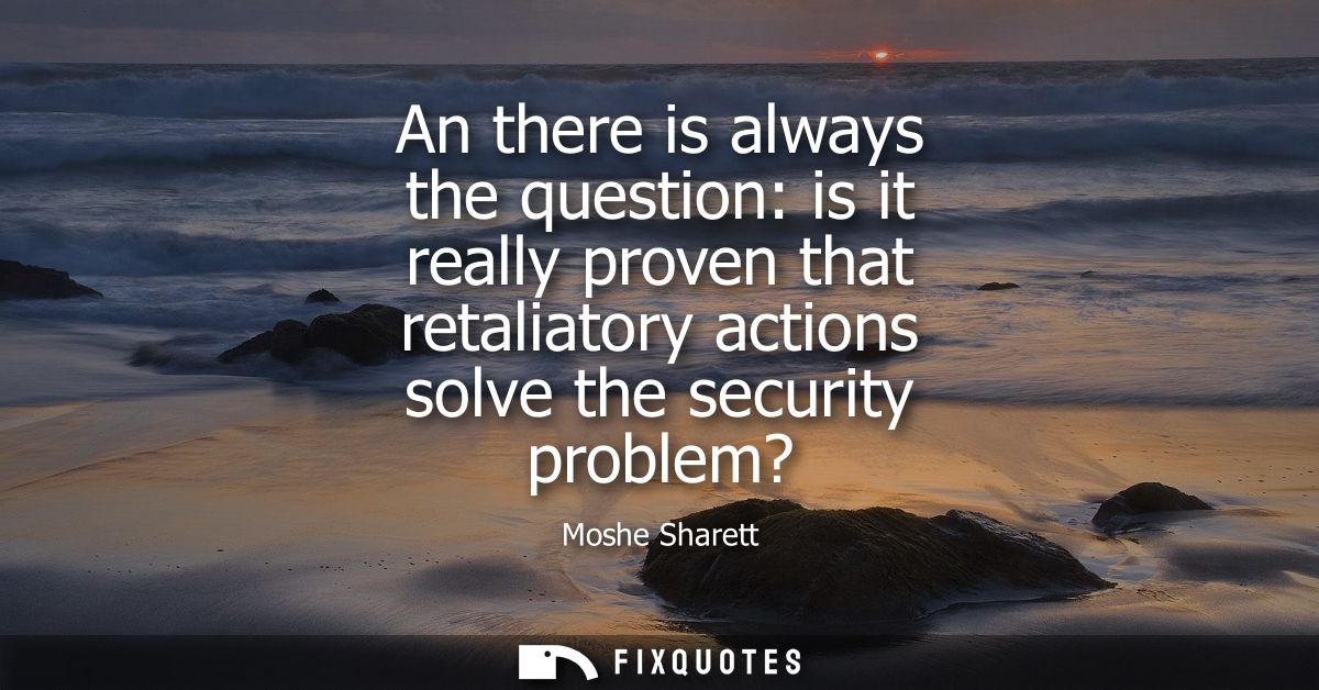 An there is always the question: is it really proven that retaliatory actions solve the security problem?
