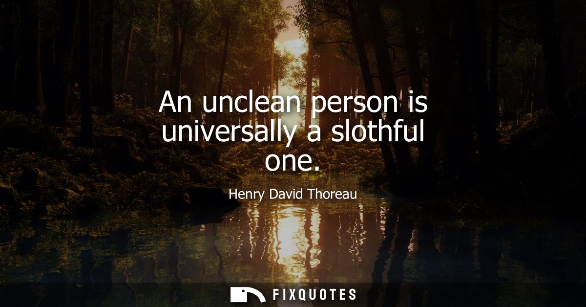 An unclean person is universally a slothful one