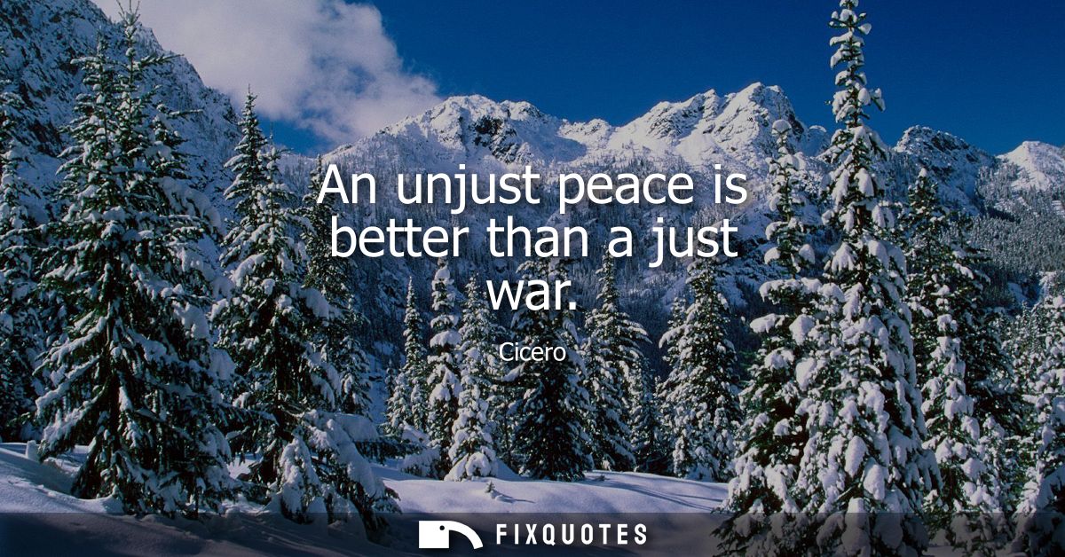 An unjust peace is better than a just war