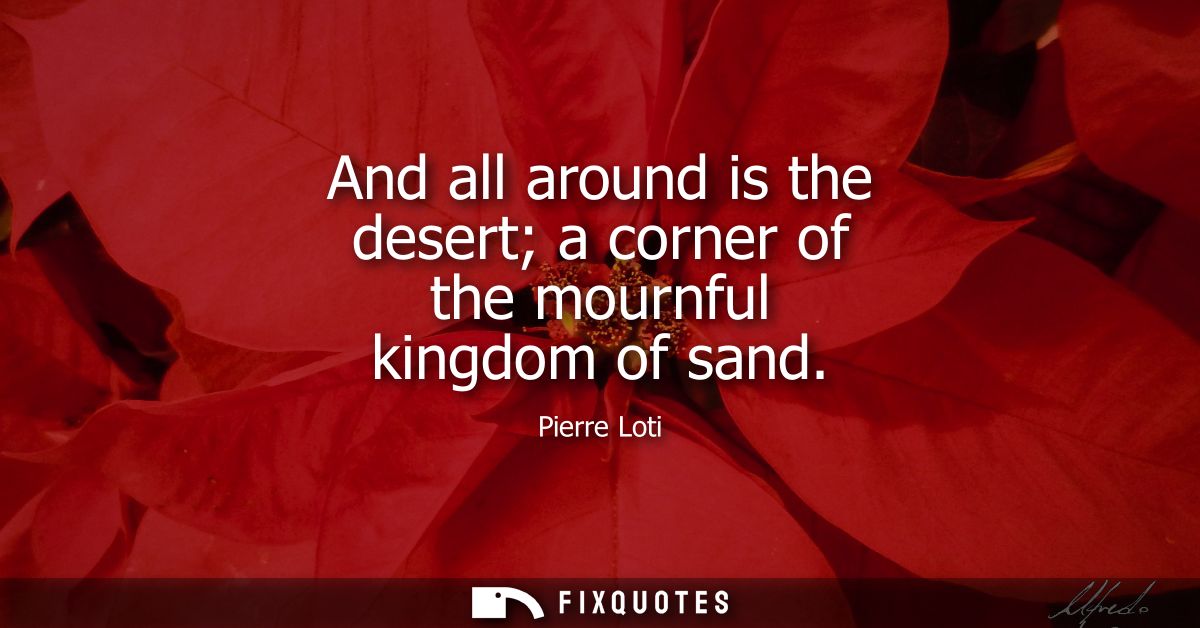 And all around is the desert a corner of the mournful kingdom of sand