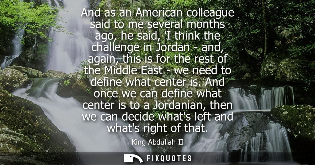And as an American colleague said to me several months ago, he said, I think the challenge in Jordan - and, again, this 