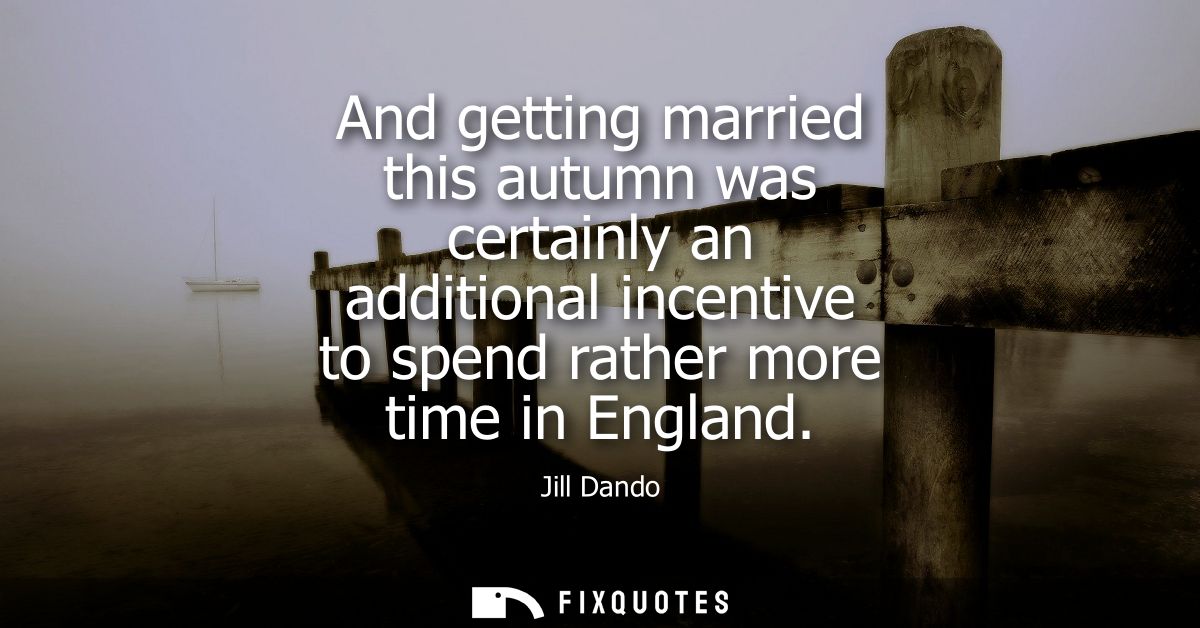 And getting married this autumn was certainly an additional incentive to spend rather more time in England