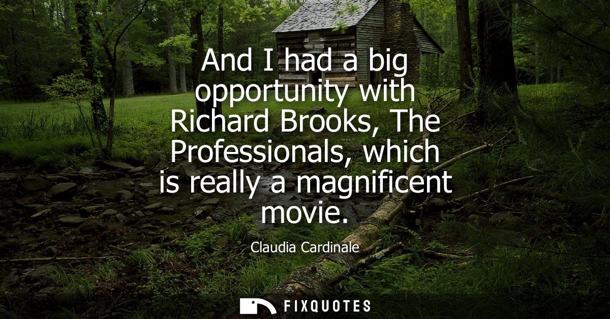 And I had a big opportunity with Richard Brooks, The Professionals, which is really a magnificent movie