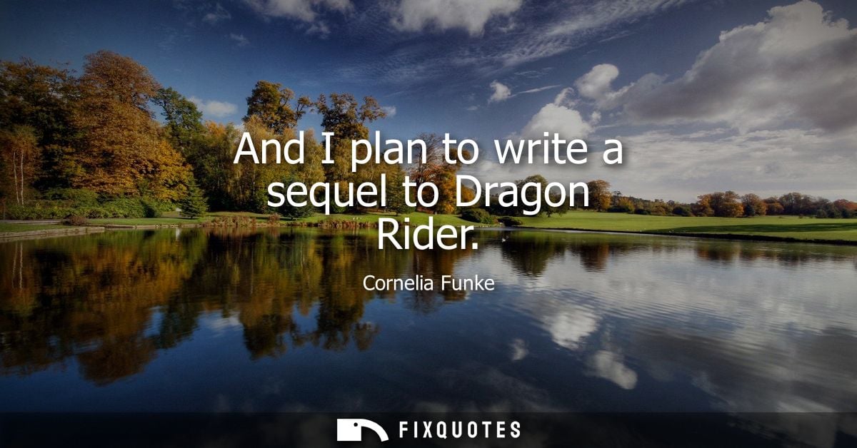 And I plan to write a sequel to Dragon Rider