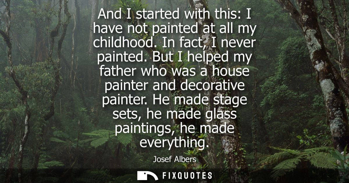 And I started with this: I have not painted at all my childhood. In fact, I never painted. But I helped my father who wa