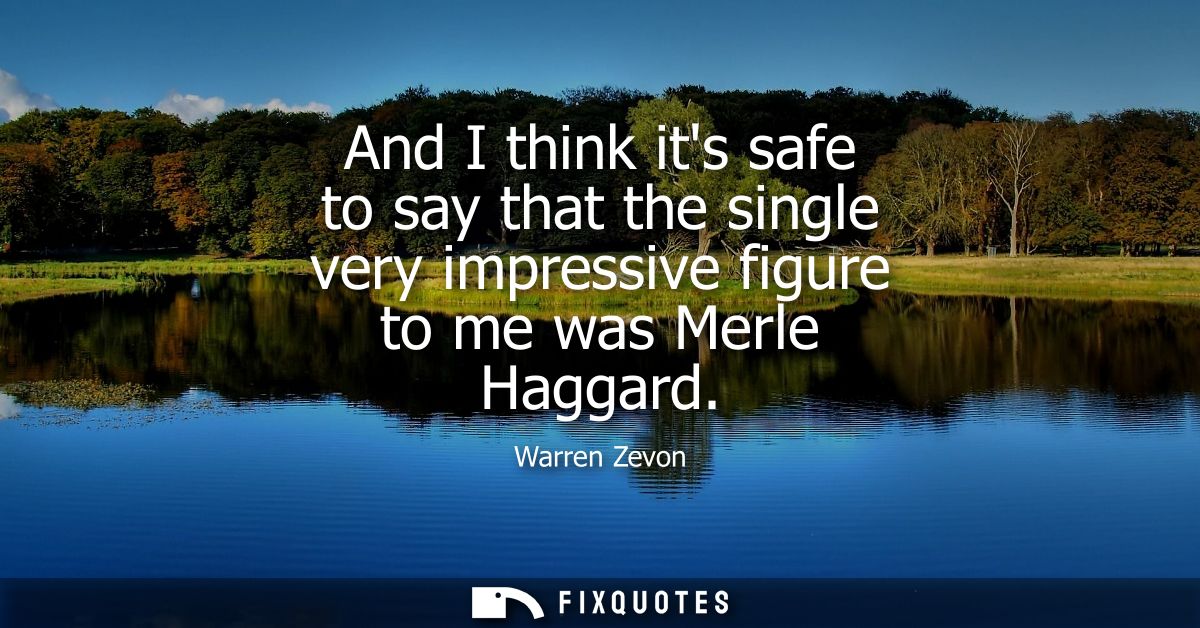And I think its safe to say that the single very impressive figure to me was Merle Haggard