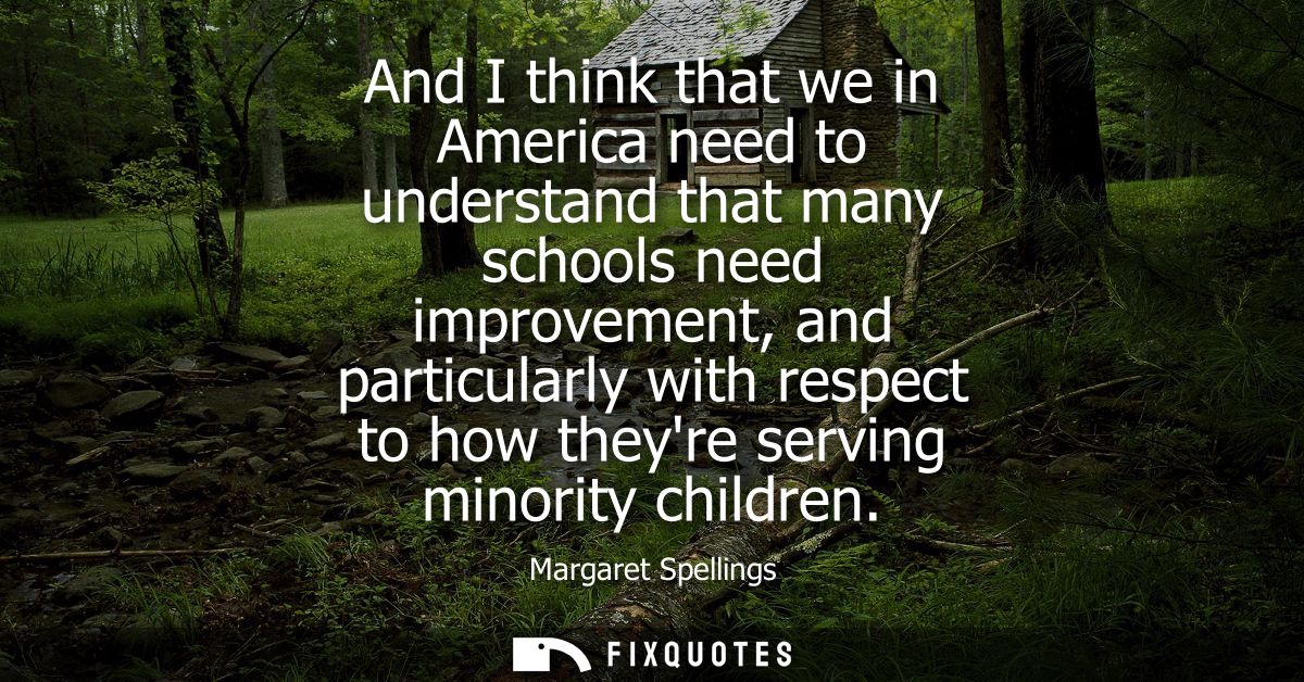 And I think that we in America need to understand that many schools need improvement, and particularly with respect to h