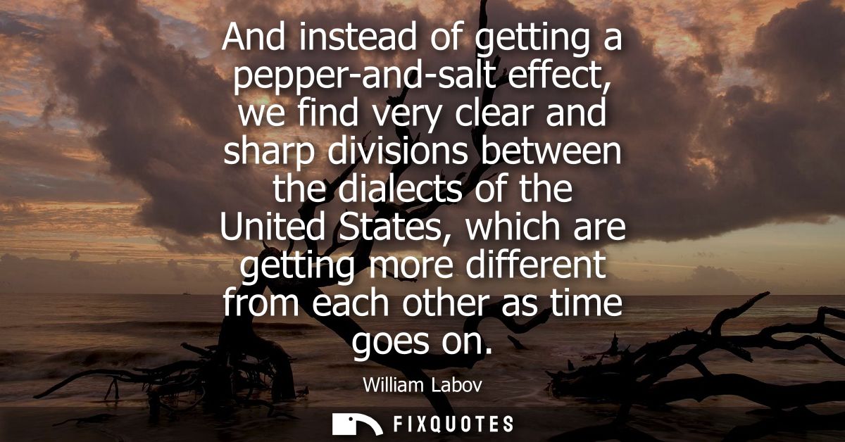 And instead of getting a pepper-and-salt effect, we find very clear and sharp divisions between the dialects of the Unit