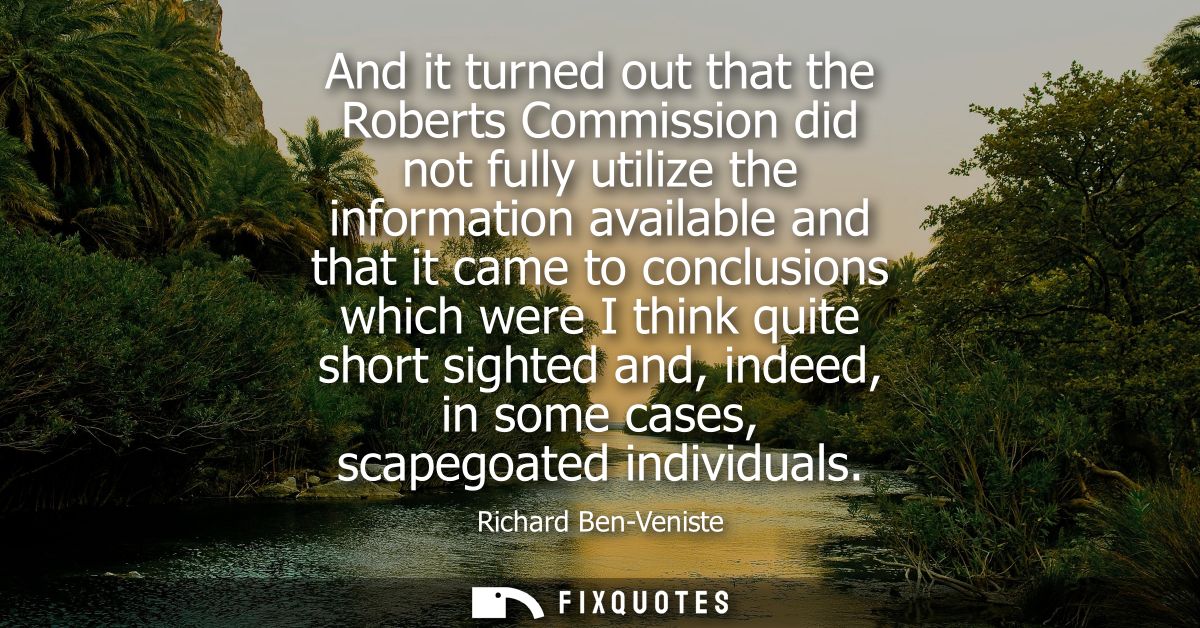And it turned out that the Roberts Commission did not fully utilize the information available and that it came to conclu