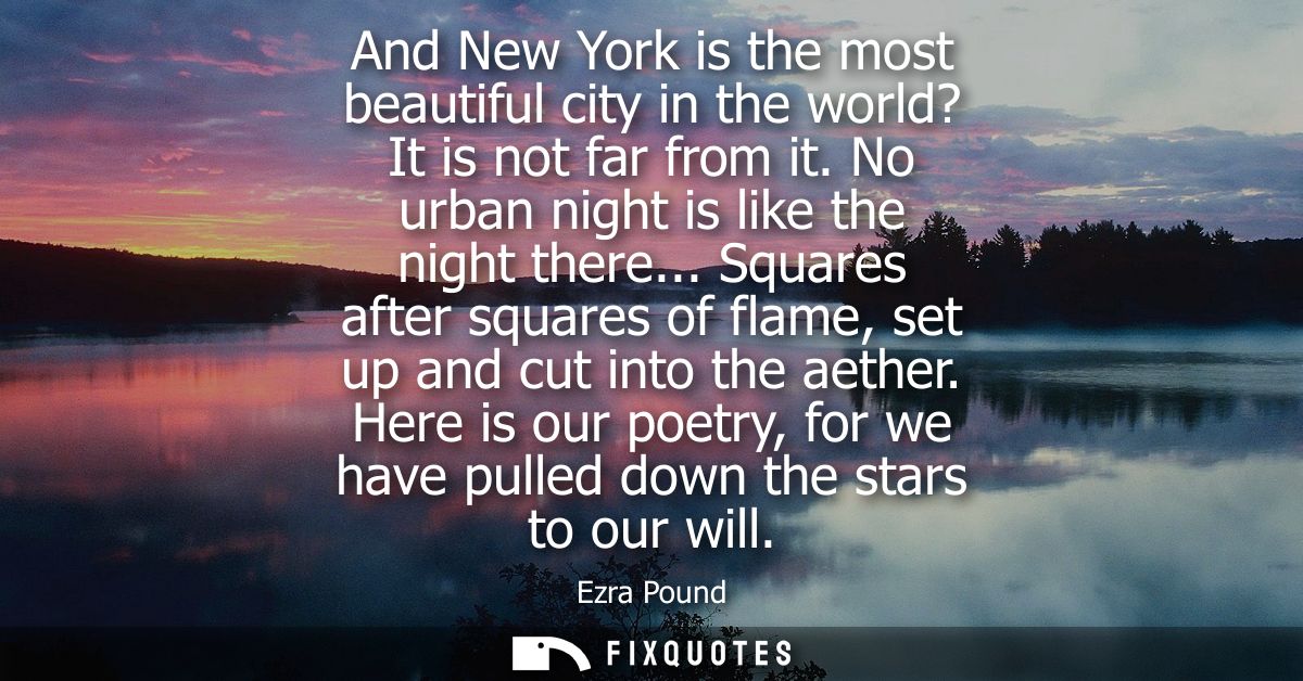 And New York is the most beautiful city in the world? It is not far from it. No urban night is like the night there...