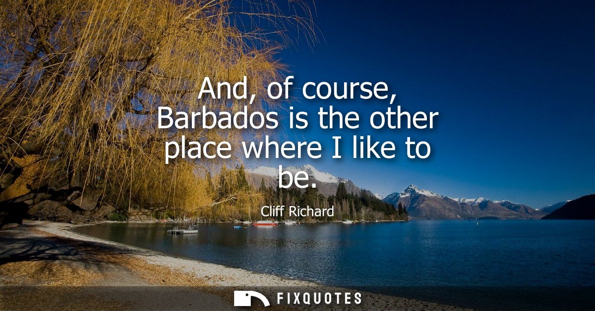 And, of course, Barbados is the other place where I like to be