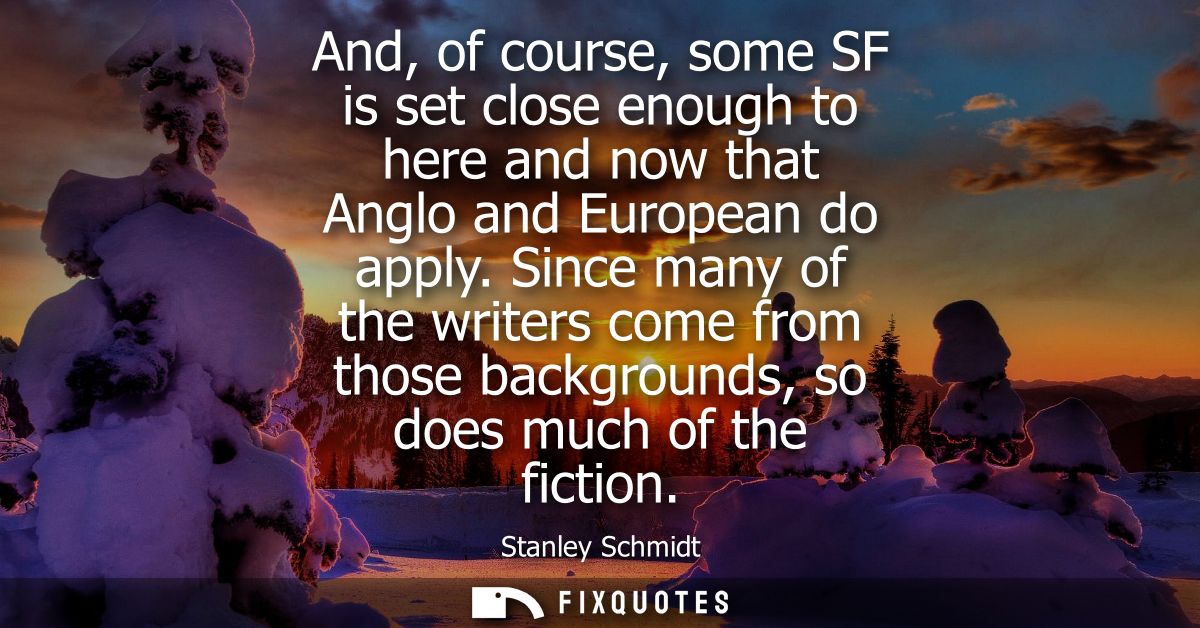And, of course, some SF is set close enough to here and now that Anglo and European do apply. Since many of the writers 