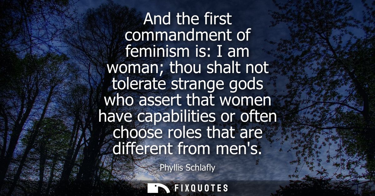 And the first commandment of feminism is: I am woman thou shalt not tolerate strange gods who assert that women have cap
