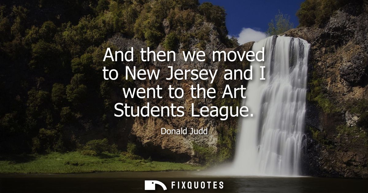 And then we moved to New Jersey and I went to the Art Students League