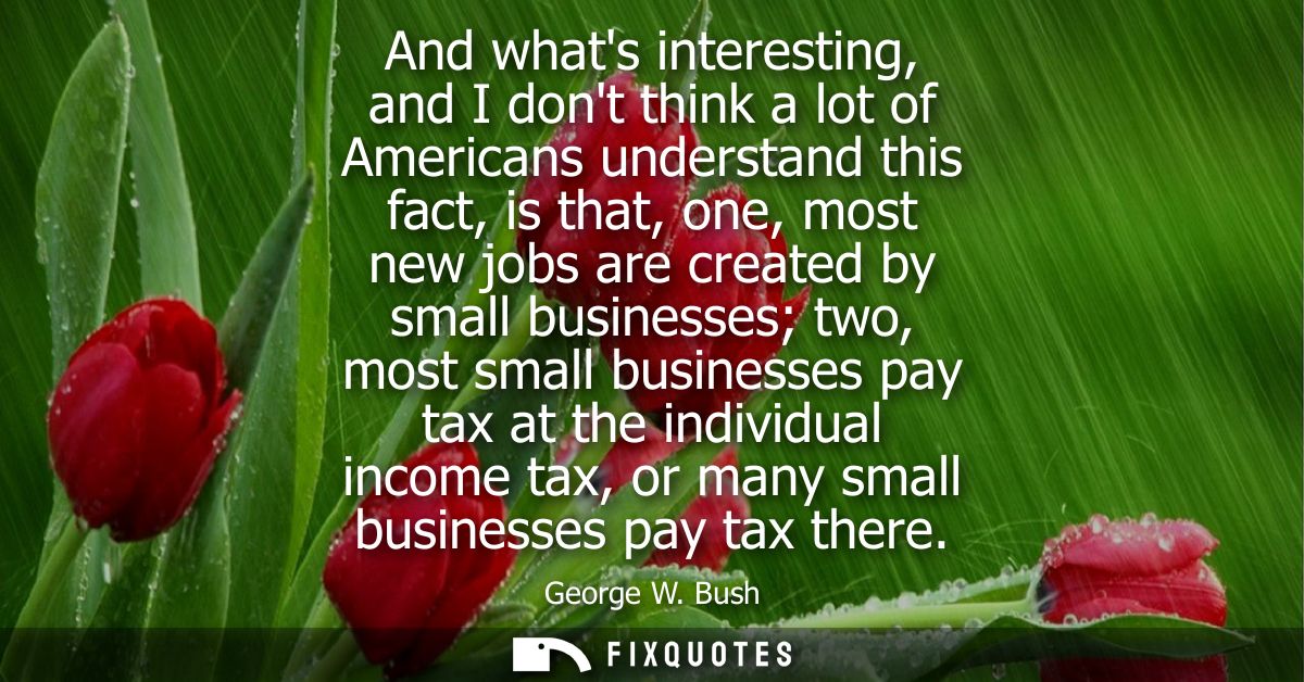 And whats interesting, and I dont think a lot of Americans understand this fact, is that, one, most new jobs are created