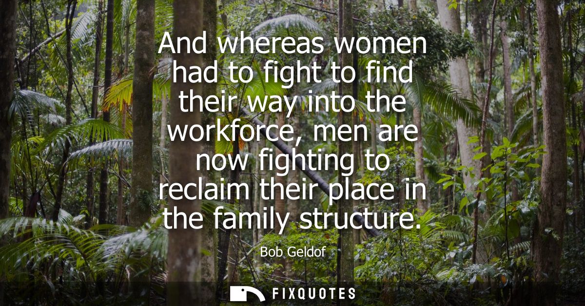 And whereas women had to fight to find their way into the workforce, men are now fighting to reclaim their place in the 