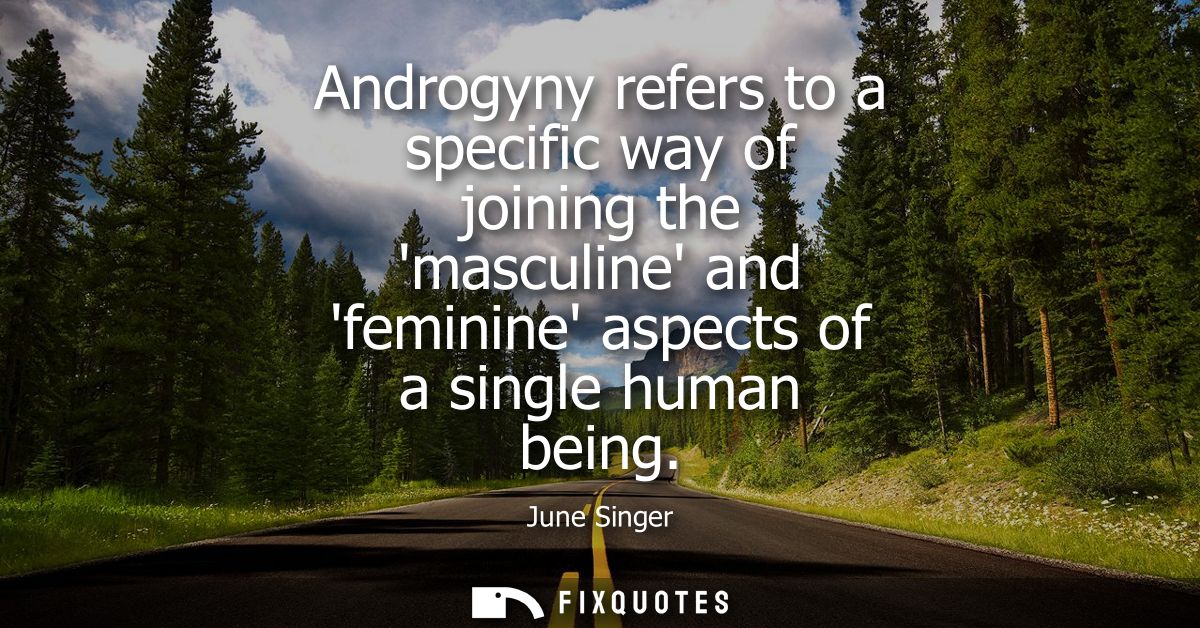 Androgyny refers to a specific way of joining the masculine and feminine aspects of a single human being