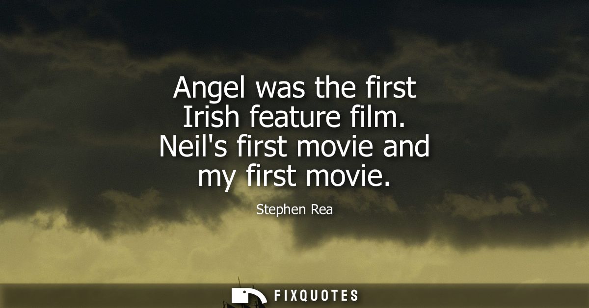 Angel was the first Irish feature film. Neils first movie and my first movie