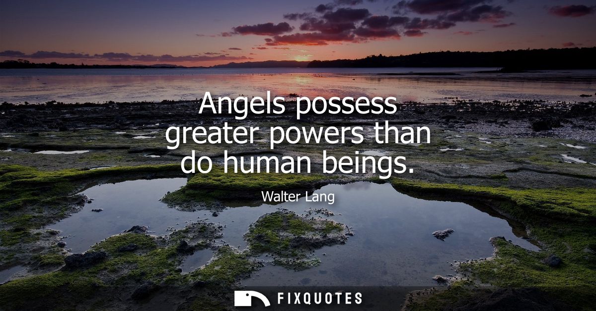 Angels possess greater powers than do human beings
