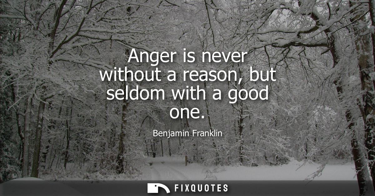 Anger is never without a reason, but seldom with a good one