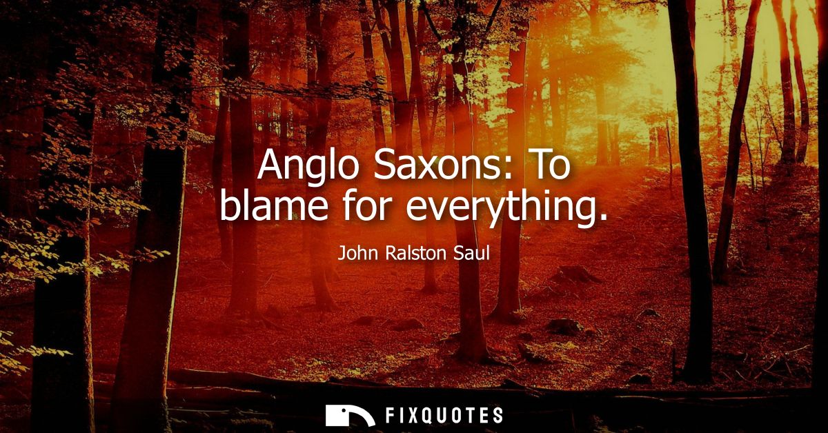 Anglo Saxons: To blame for everything