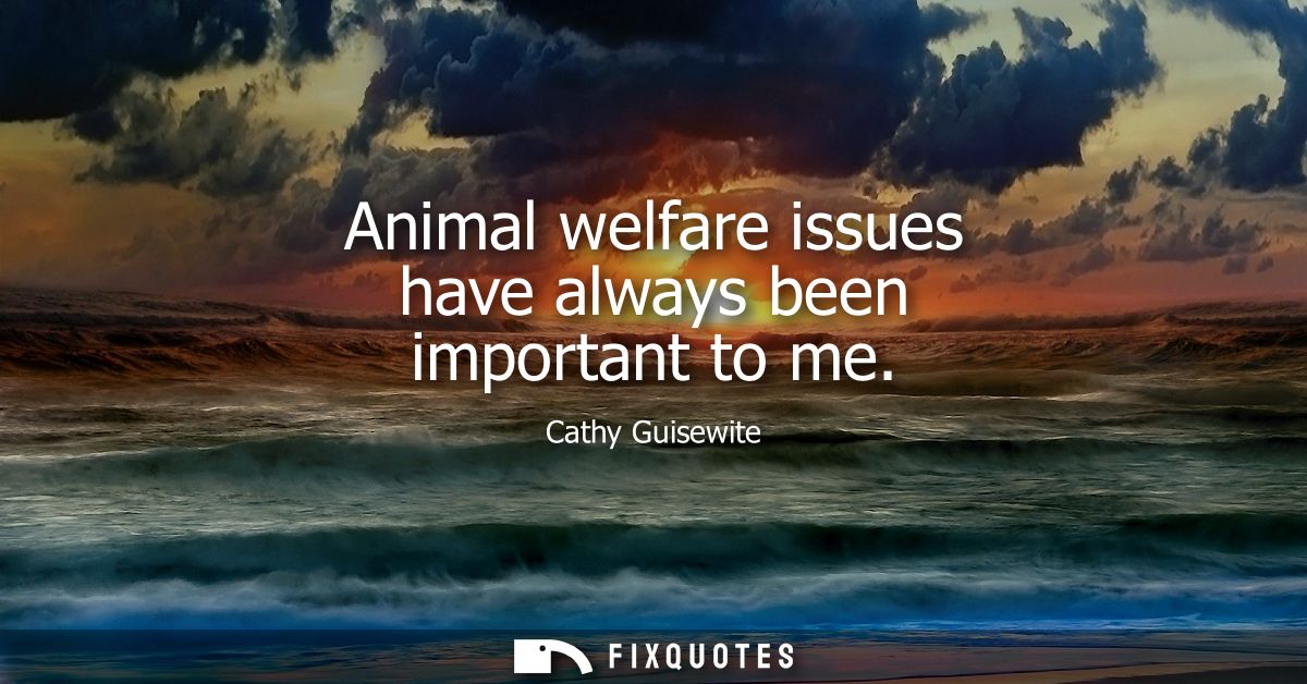 Animal welfare issues have always been important to me