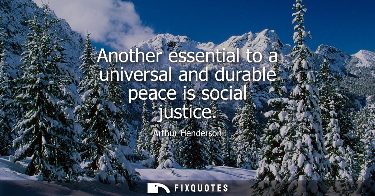 Another essential to a universal and durable peace is social justice
