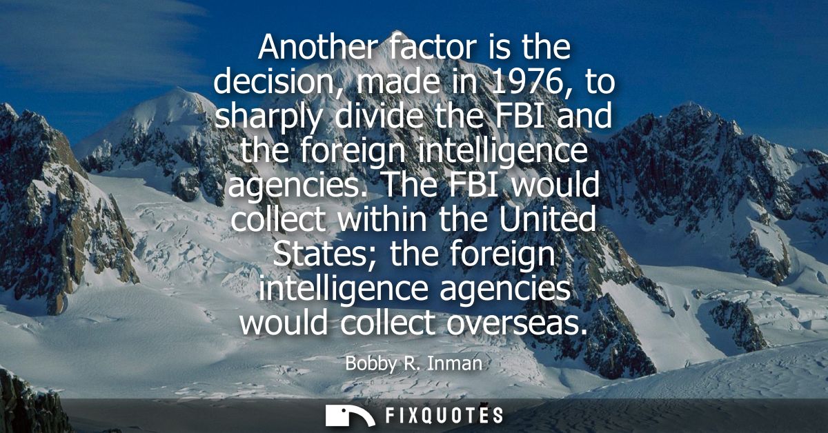 Another factor is the decision, made in 1976, to sharply divide the FBI and the foreign intelligence agencies.