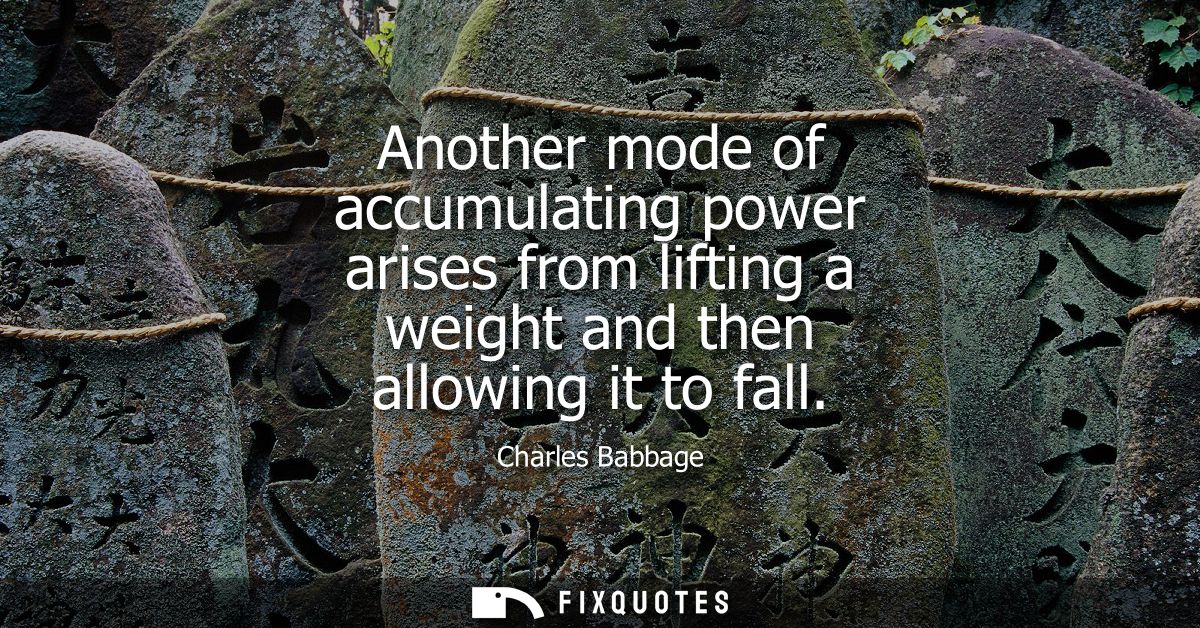 Another mode of accumulating power arises from lifting a weight and then allowing it to fall