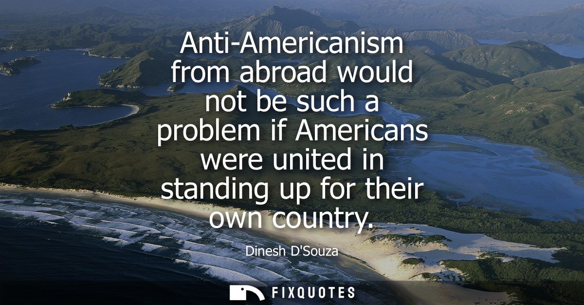 Anti-Americanism from abroad would not be such a problem if Americans were united in standing up for their own country