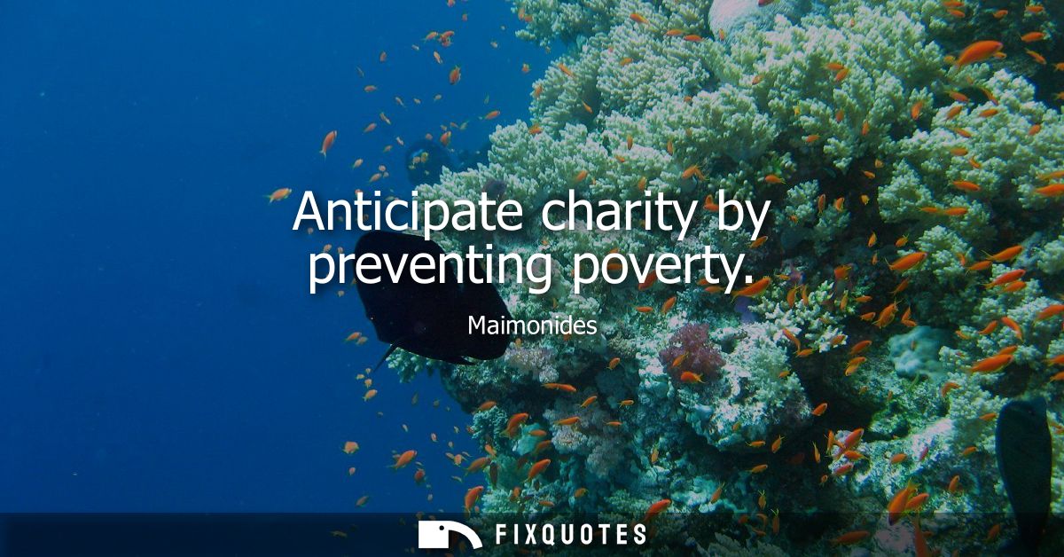 Anticipate charity by preventing poverty