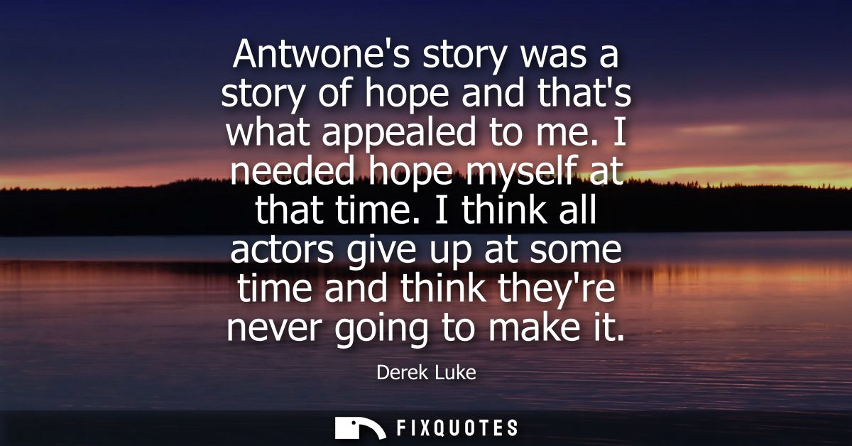 Antwones story was a story of hope and thats what appealed to me. I needed hope myself at that time. I think all actors 