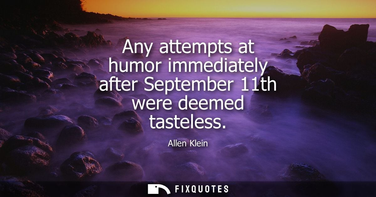 Any attempts at humor immediately after September 11th were deemed tasteless - Allen Klein