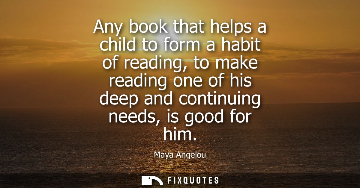 Any book that helps a child to form a habit of reading, to make reading one of his deep and continuing needs, is good fo