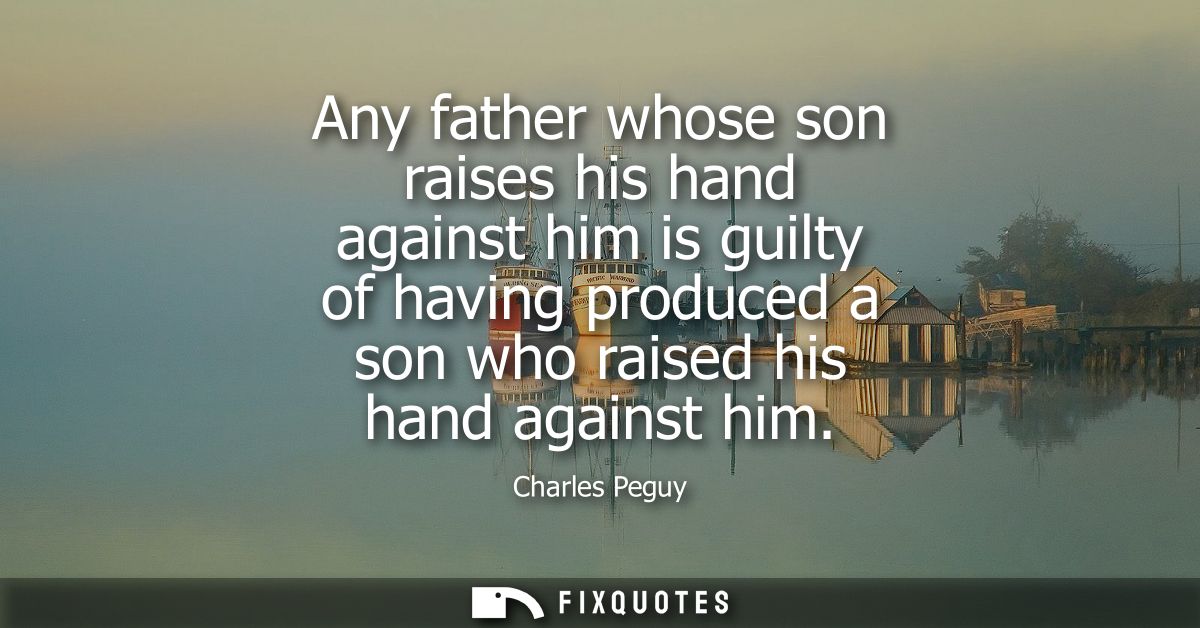 Any father whose son raises his hand against him is guilty of having produced a son who raised his hand against him