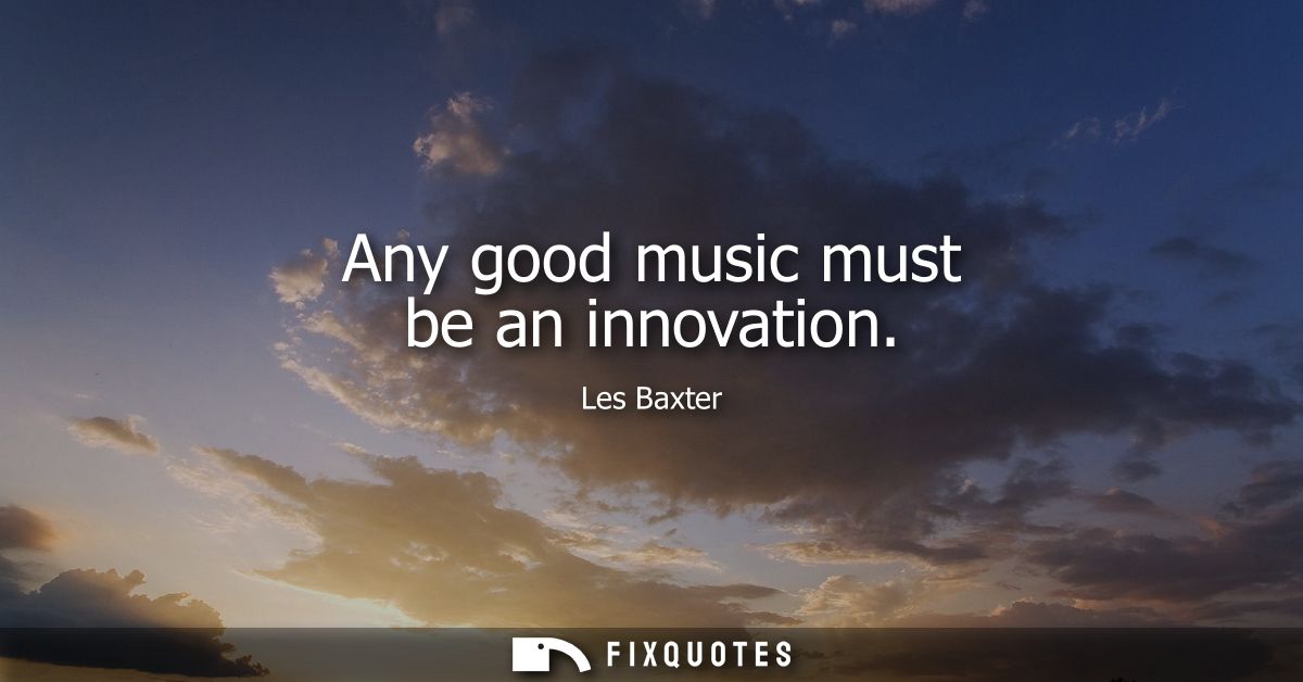Any good music must be an innovation