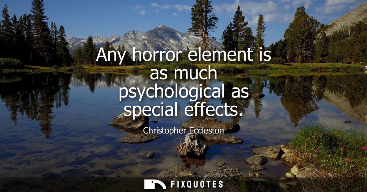 Any horror element is as much psychological as special effects