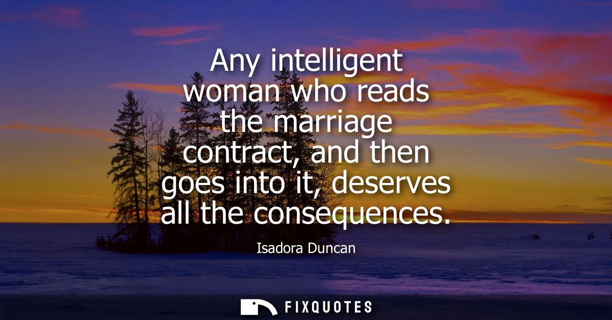 Any intelligent woman who reads the marriage contract, and then goes into it, deserves all the consequences