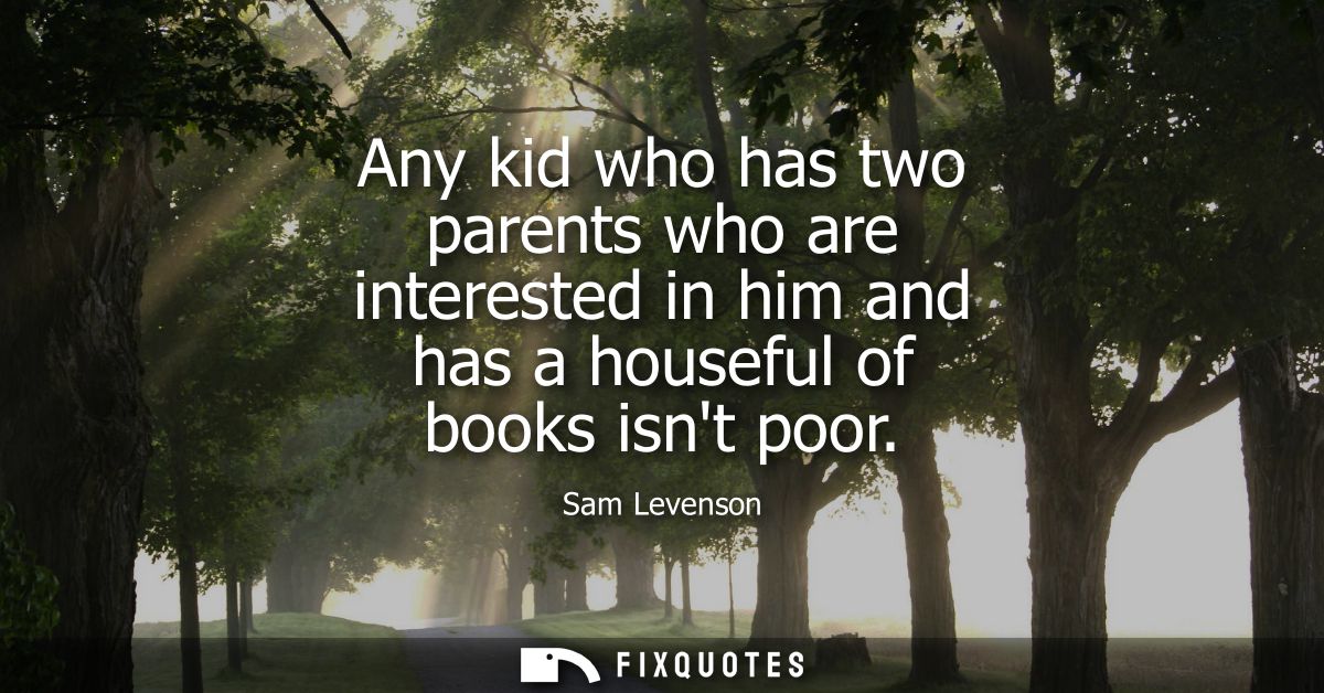 Any kid who has two parents who are interested in him and has a houseful of books isnt poor