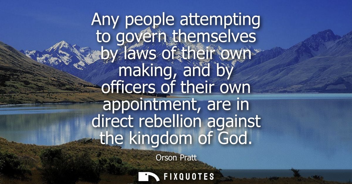 Any people attempting to govern themselves by laws of their own making, and by officers of their own appointment, are in